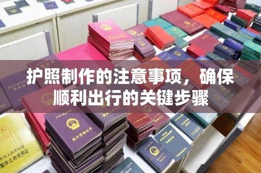 石楼护照制作的注意事项，确保顺利出行的关键步骤